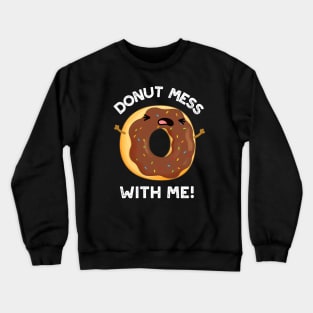 Donut Mess With Me Funny Food Pun Crewneck Sweatshirt